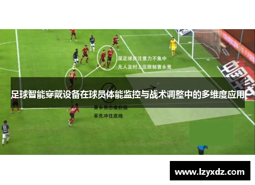 足球智能穿戴设备在球员体能监控与战术调整中的多维度应用